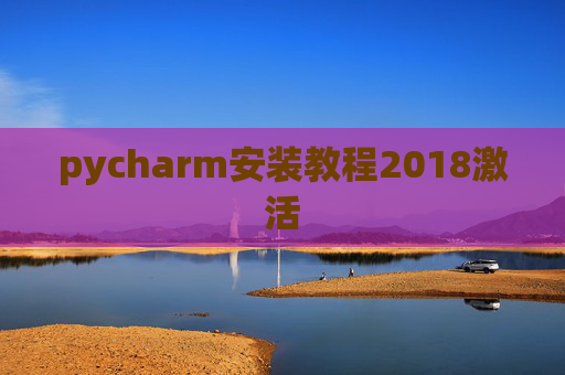 pycharm安装教程2018激活 pycharm安装教程2018激活